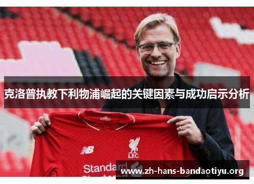 克洛普执教下利物浦崛起的关键因素与成功启示分析