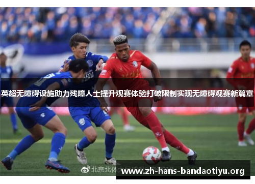 英超无障碍设施助力残障人士提升观赛体验打破限制实现无障碍观赛新篇章