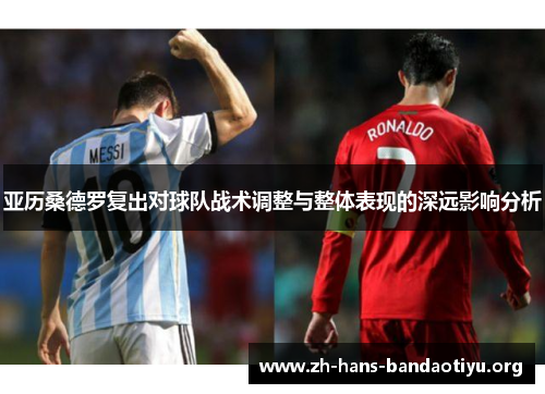 亚历桑德罗复出对球队战术调整与整体表现的深远影响分析 亚历桑德罗复出对球队战术调整与整体表现的深远影响分析