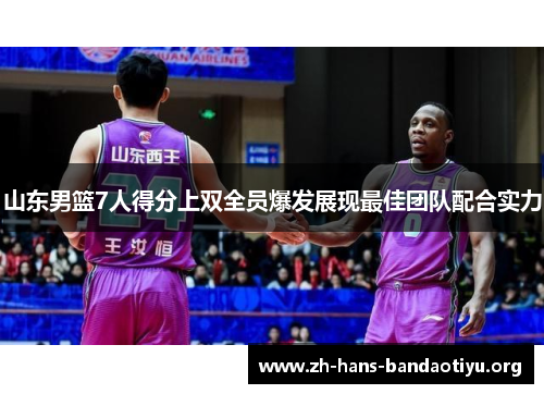 山东男篮7人得分上双全员爆发展现最佳团队配合实力 山东男篮7人得分上双全员爆发展现最佳团队配合实力