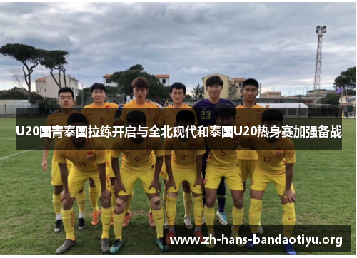 U20国青泰国拉练开启与全北现代和泰国U20热身赛加强备战 U20国青泰国拉练开启与全北现代和泰国U20热身赛加强备战