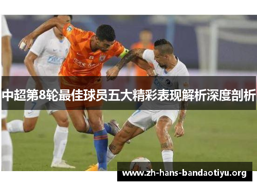 中超第8轮最佳球员五大精彩表现解析深度剖析 中超第8轮最佳球员五大精彩表现解析深度剖析