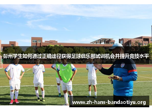 彭州学生如何通过正确途径获得足球俱乐部试训机会并提升竞技水平 彭州学生如何通过正确途径获得足球俱乐部试训机会并提升竞技水平