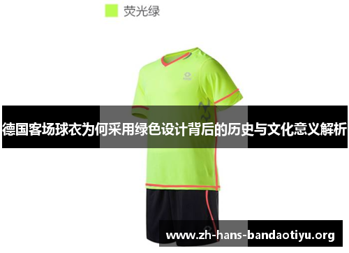 德国客场球衣为何采用绿色设计背后的历史与文化意义解析 德国客场球衣为何采用绿色设计背后的历史与文化意义解析