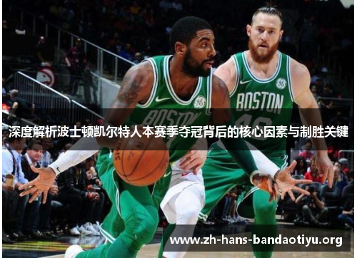 深度解析波士顿凯尔特人本赛季夺冠背后的核心因素与制胜关键 深度解析波士顿凯尔特人本赛季夺冠背后的核心因素与制胜关键