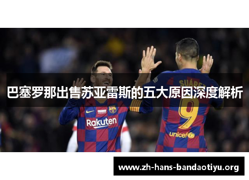 巴塞罗那出售苏亚雷斯的五大原因深度解析 巴塞罗那出售苏亚雷斯的五大原因深度解析