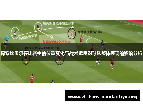 探索坎贝尔在比赛中的位置变化与战术运用对球队整体表现的影响分析
